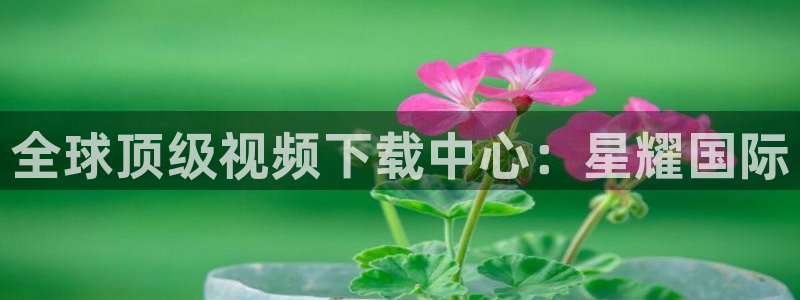 jdb电子注册：全球顶级视频下载中心：星耀国际