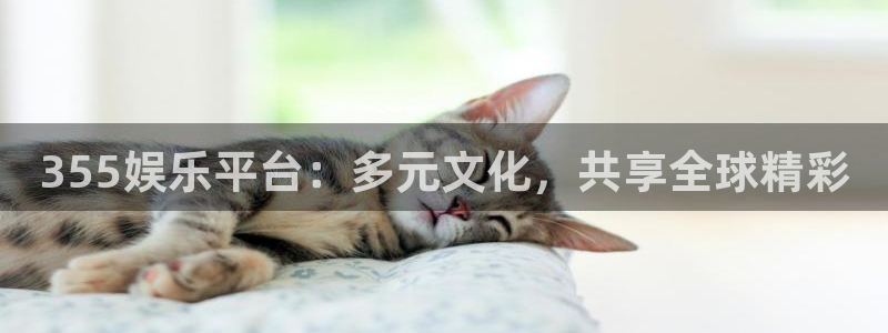 jdb电子平台招商：355娱乐平台：多元文化，共享全球精彩