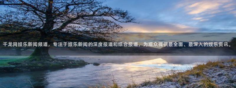 jdb电子体育3在线注册：千龙网娱乐新闻频道，专注于娱乐新闻的深度报道和综合报道
