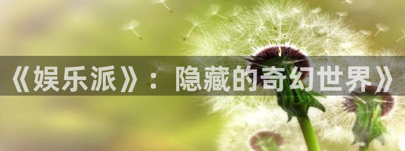 jdb电子2注册：《娱乐派》：隐藏的奇幻世界》